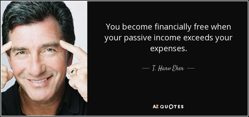 quote you become financially free when your passive income exceeds your expenses t harv eker 57 16 07